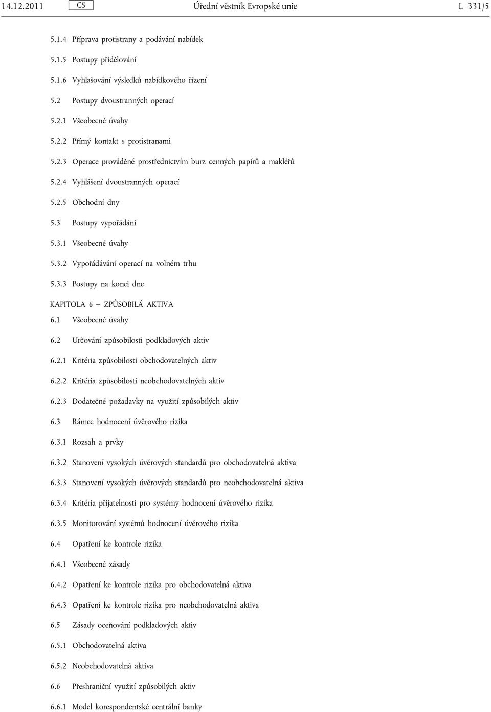 2.5 Obchodní dny 5.3 Postupy vypořádání 5.3.1 Všeobecné úvahy 5.3.2 Vypořádávání operací na volném trhu 5.3.3 Postupy na konci dne KAPITOLA 6 ZPŮSOBILÁ AKTIVA 6.1 Všeobecné úvahy 6.