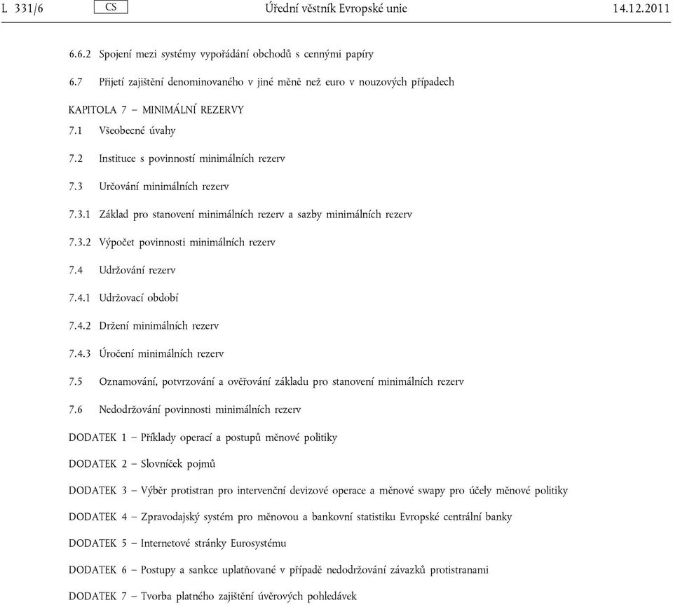 3 Určování minimálních rezerv 7.3.1 Základ pro stanovení minimálních rezerv a sazby minimálních rezerv 7.3.2 Výpočet povinnosti minimálních rezerv 7.4 Udržování rezerv 7.4.1 Udržovací období 7.4.2 Držení minimálních rezerv 7.