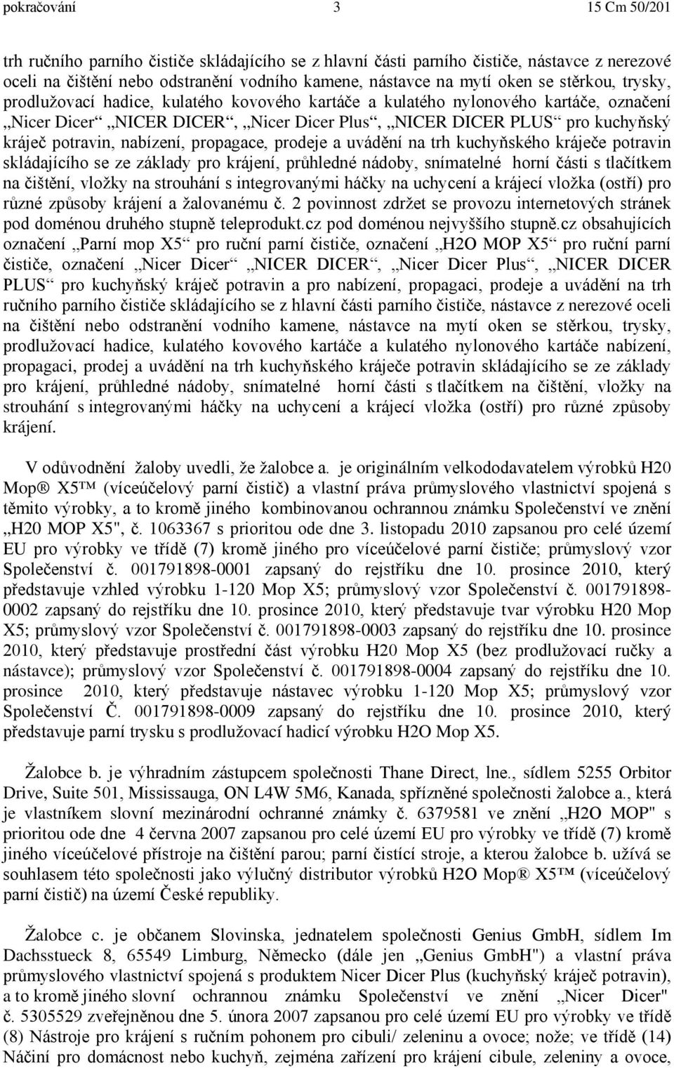 propagace, prodeje a uvádění na trh kuchyňského kráječe potravin skládajícího se ze základy pro krájení, průhledné nádoby, snímatelné horní části s tlačítkem na čištění, vložky na strouhání s