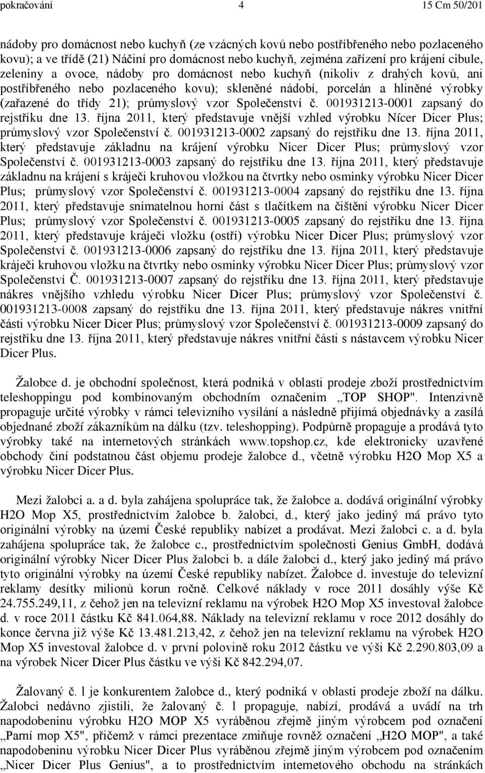 vzor Společenství č. 001931213-0001 zapsaný do rejstříku dne 13. října 2011, který představuje vnější vzhled výrobku Nícer Dicer Plus; průmyslový vzor Společenství č.