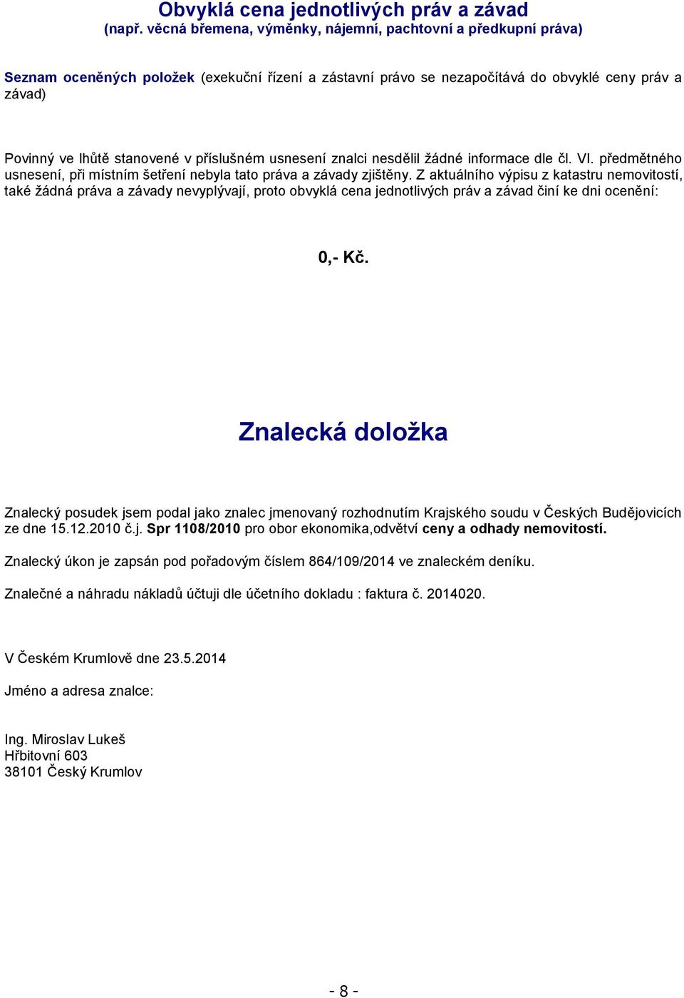 příslušném usnesení znalci nesdělil žádné informace dle čl. VI. předmětného usnesení, při místním šetření nebyla tato práva a závady zjištěny.