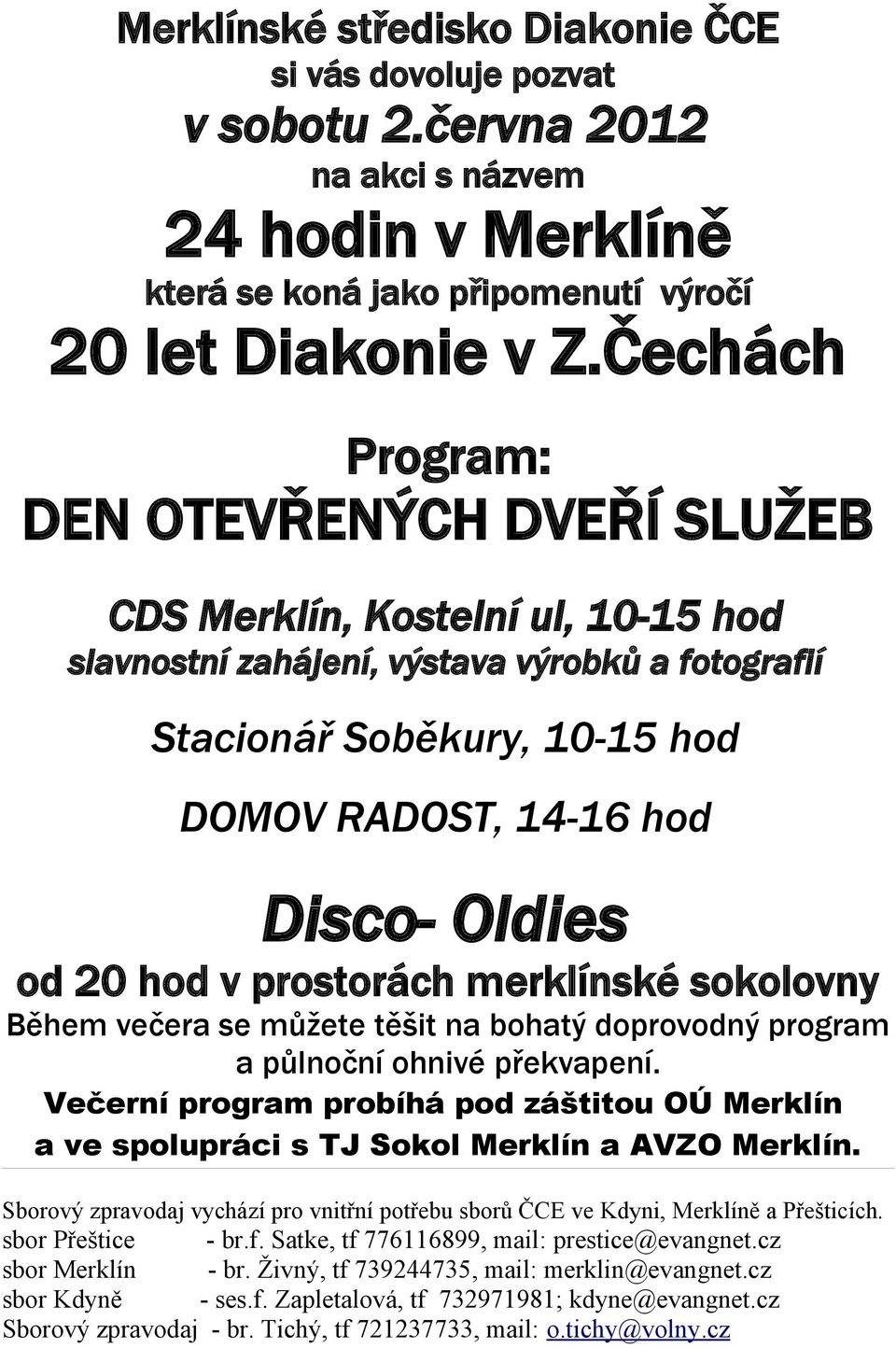 od 20 hod v prostorách merklínské sokolovny Během večera se můžete těšit na bohatý doprovodný program a půlnoční ohnivé překvapení.