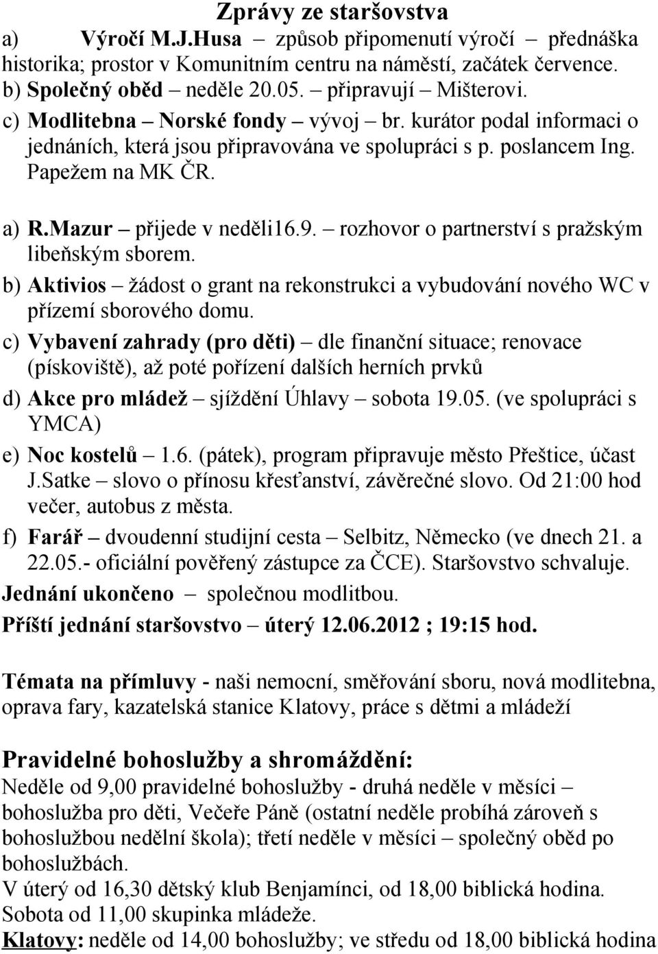 rozhovor o partnerství s pražským libeňským sborem. b) Aktivios žádost o grant na rekonstrukci a vybudování nového WC v přízemí sborového domu.