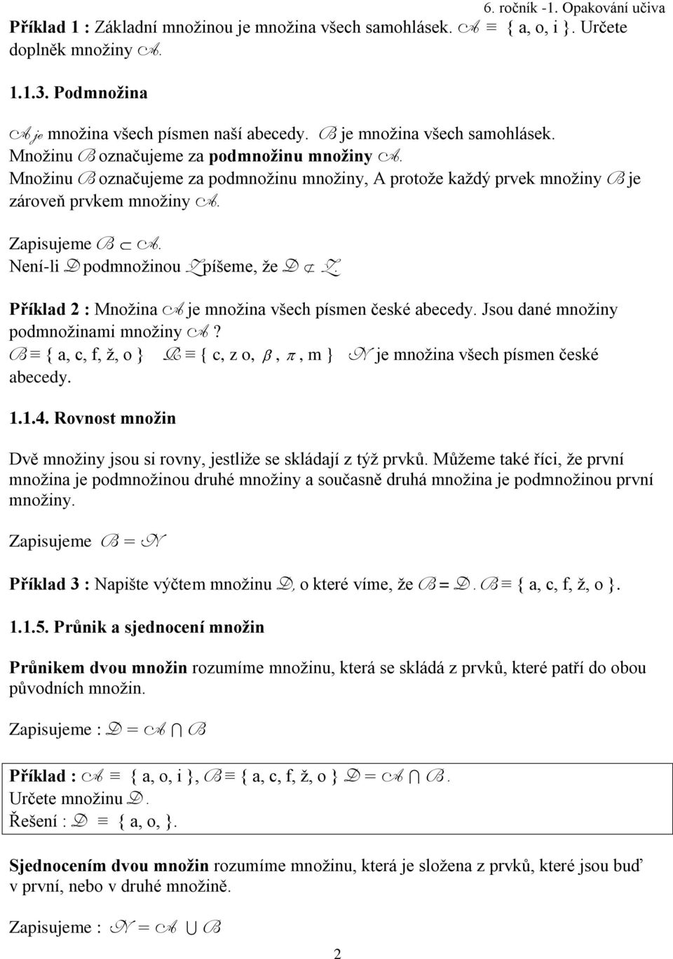 Není-li D podmnožinou Z píšeme, že D Z. Příklad 2 : Množina A je množina všech písmen české abecedy. Jsou dané množiny podmnožinami množiny A?
