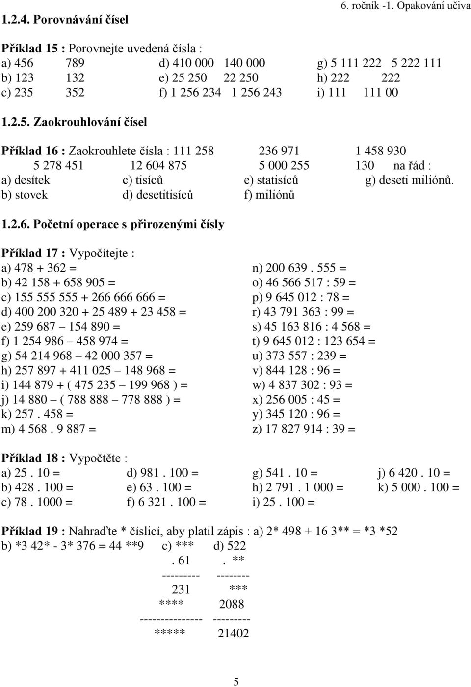 2 222 111 h) 222 222 i) 111 111 00 1.2.. Zaokrouhlování čísel Příklad 16 : Zaokrouhlete čísla : 111 28 26 971 1 48 90 278 41 12 604 87 000 2 10 na řád : a) desítek b) stovek c) tisíců d) desetitisíců