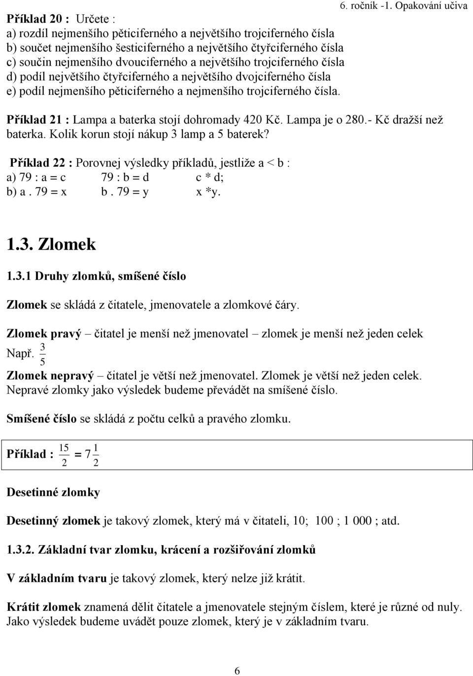 Příklad 21 : Lampa a baterka stojí dohromady 420 Kč. Lampa je o 280.- Kč dražší než baterka. Kolik korun stojí nákup lamp a baterek?