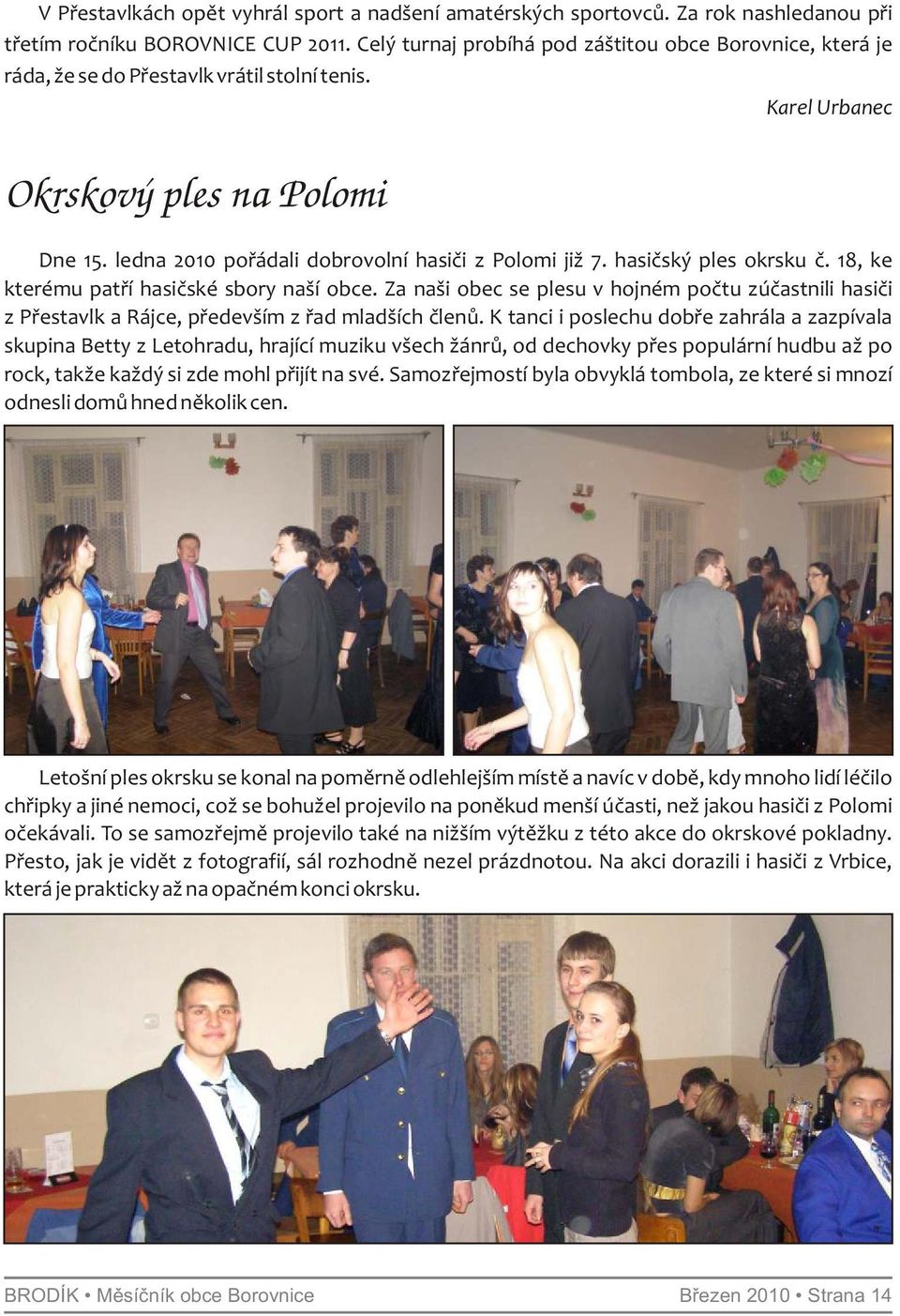 ledna 2010 pořádali dobrovolní hasiči z Polomi již 7. hasičský ples okrsku č. 18, ke kterému patří hasičské sbory naší obce.