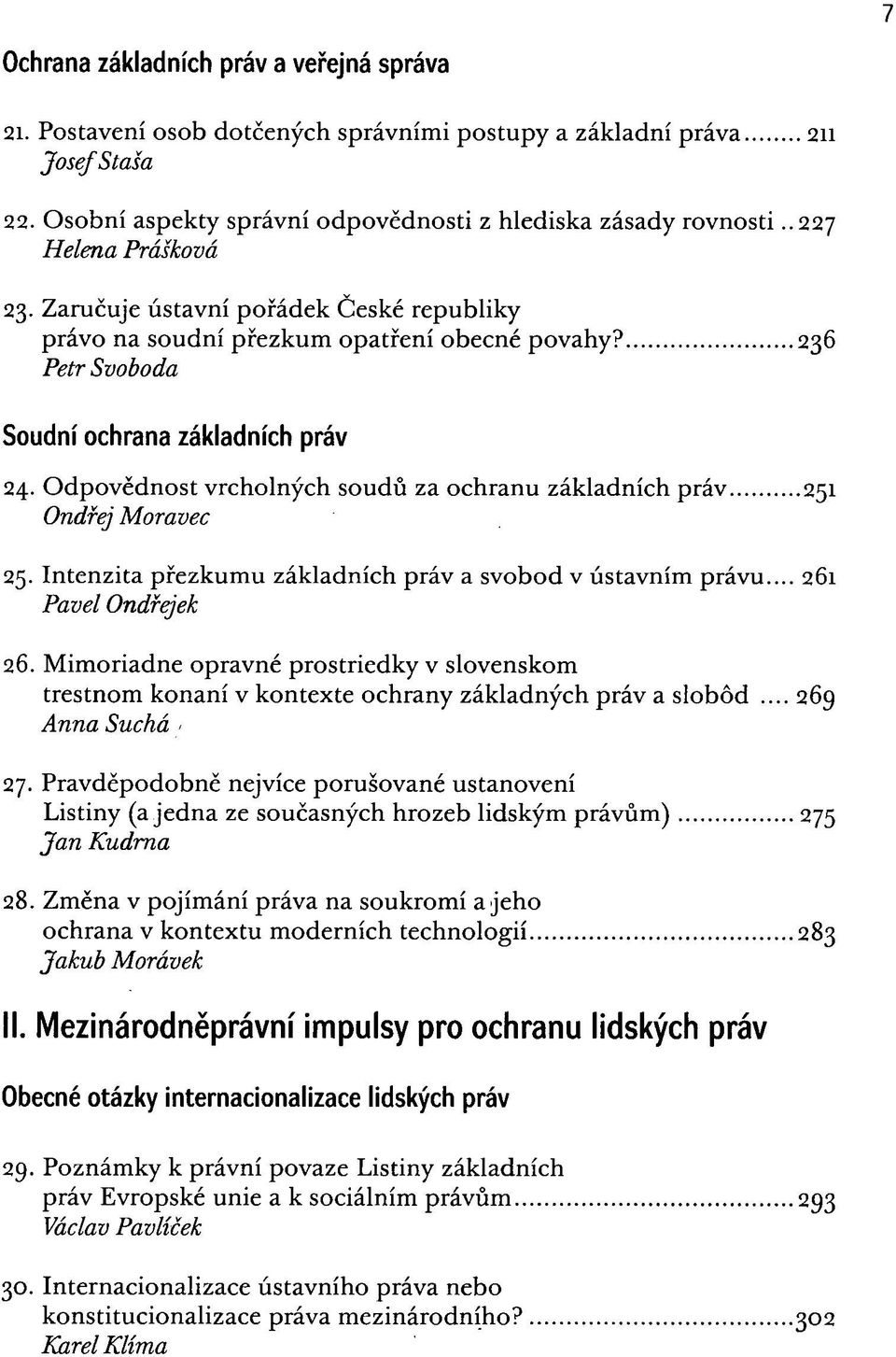 Odpovědnost vrcholných soudů za ochranu základních práv 251 Ondřej Moravec 25. Intenzita přezkumu základních práv a svobod v ústavním právu... 261 Pavel Ondřejek 26.