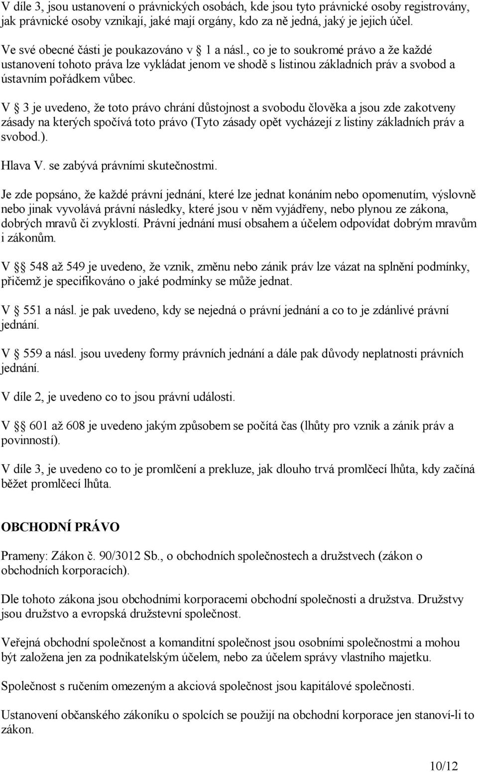 V 3 je uvedeno, e toto právo chrání d stojnost a svobodu lov ka a jsou zde zakotveny zásady na kterých spo ívá toto právo (Tyto zásady op t vycházejí z listiny základních práv a svobod.). Hlava V.