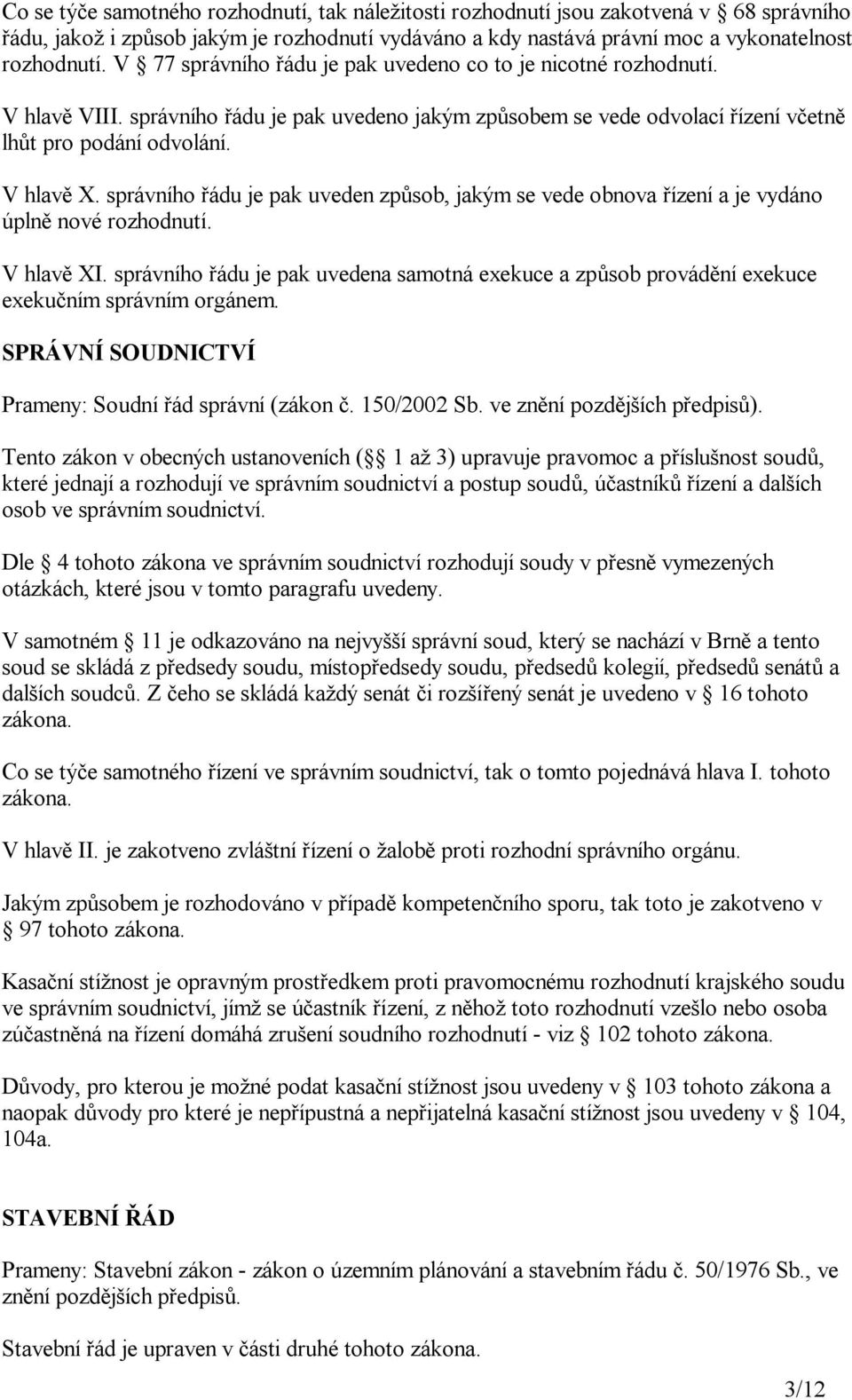 správního ádu je pak uveden zp sob, jakým se vede obnova ízení a je vydáno úpln nové rozhodnutí. V hlav XI.