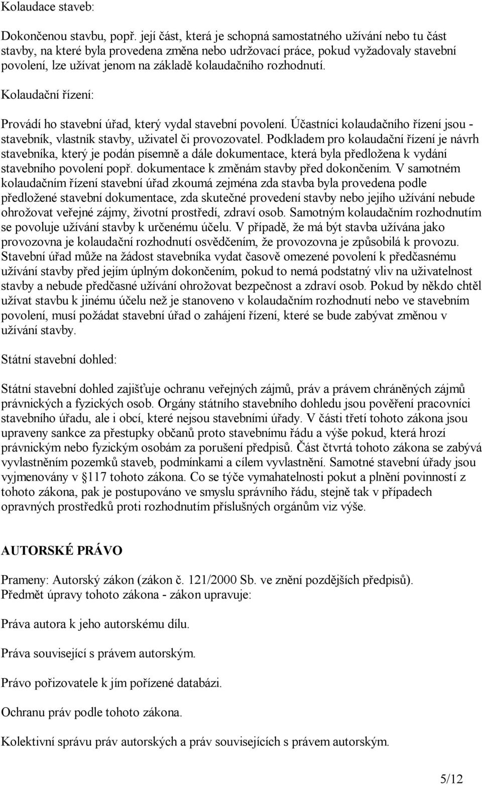 rozhodnutí. Kolauda ní ízení: Provádí ho stavební ú ad, který vydal stavební povolení. Ú astníci kolauda ního ízení jsou - stavebník, vlastník stavby, u ivatel i provozovatel.