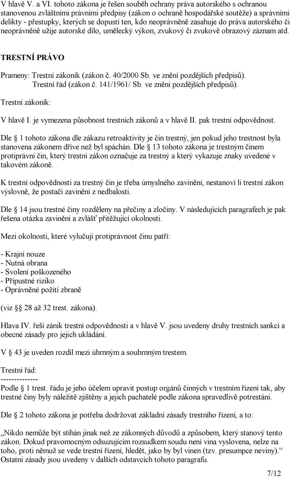 kdo neoprávn n zasahuje do práva autorského i neoprávn n u ije autorské dílo, um lecký výkon, zvukový i zvukov obrazový záznam atd. TRESTNÍ PRÁVO Prameny: Trestní zákoník (zákon. 40/2000 Sb.