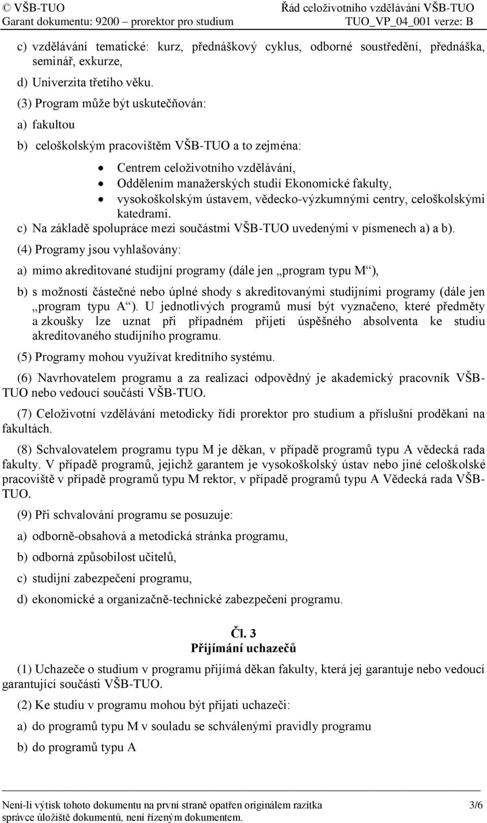 ústavem, vědecko-výzkumnými centry, celoškolskými katedrami. c) Na základě spolupráce mezi součástmi VŠB-TUO uvedenými v písmenech a) a b).