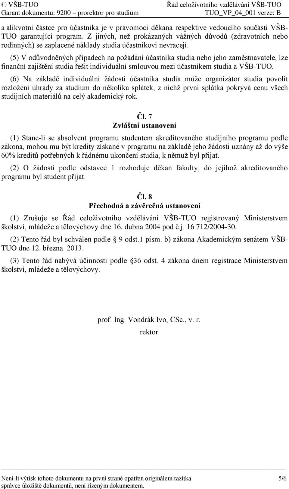 (5) V odůvodněných případech na požádání účastníka studia nebo jeho zaměstnavatele, lze finanční zajištění studia řešit individuální smlouvou mezi účastníkem studia a VŠB-TUO.