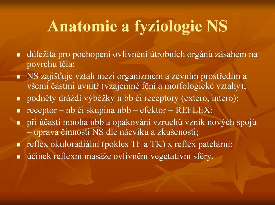 (extero, intero); receptor nb či skupina nbb efektor = REFLEX; při účasti mnoha nbb a opakování vzruchů vznik nových spojů úprava