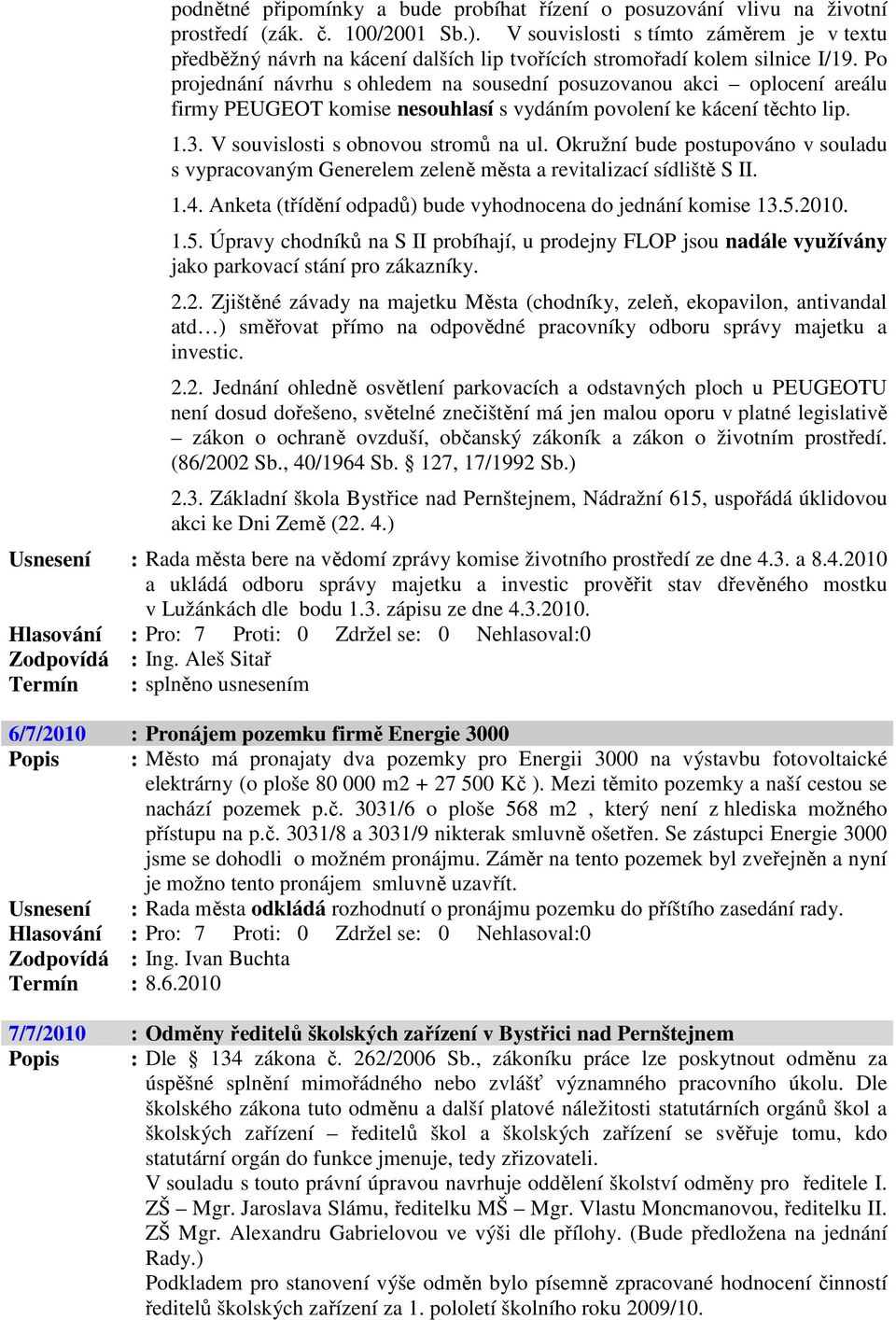 Po projednání návrhu s ohledem na sousední posuzovanou akci oplocení areálu firmy PEUGEOT komise nesouhlasí s vydáním povolení ke kácení těchto lip. 1.3. V souvislosti s obnovou stromů na ul.