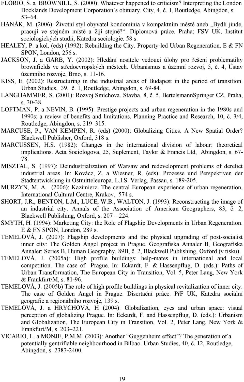 Praha: FSV UK, Institut sociologických studií, Katedra sociologie. 58 s. HEALEY, P. a kol. (eds) (1992): Rebuilding the City. Property-led Urban Regeneration, E & FN SPON, London, 256 s. JACKSON, J.