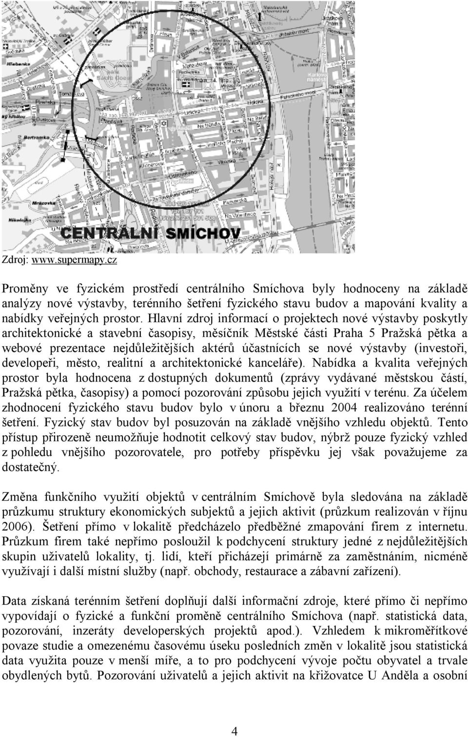 Hlavní zdroj informací o projektech nové výstavby poskytly architektonické a stavební časopisy, měsíčník Městské části Praha 5 Pražská pětka a webové prezentace nejdůležitějších aktérů účastnících se