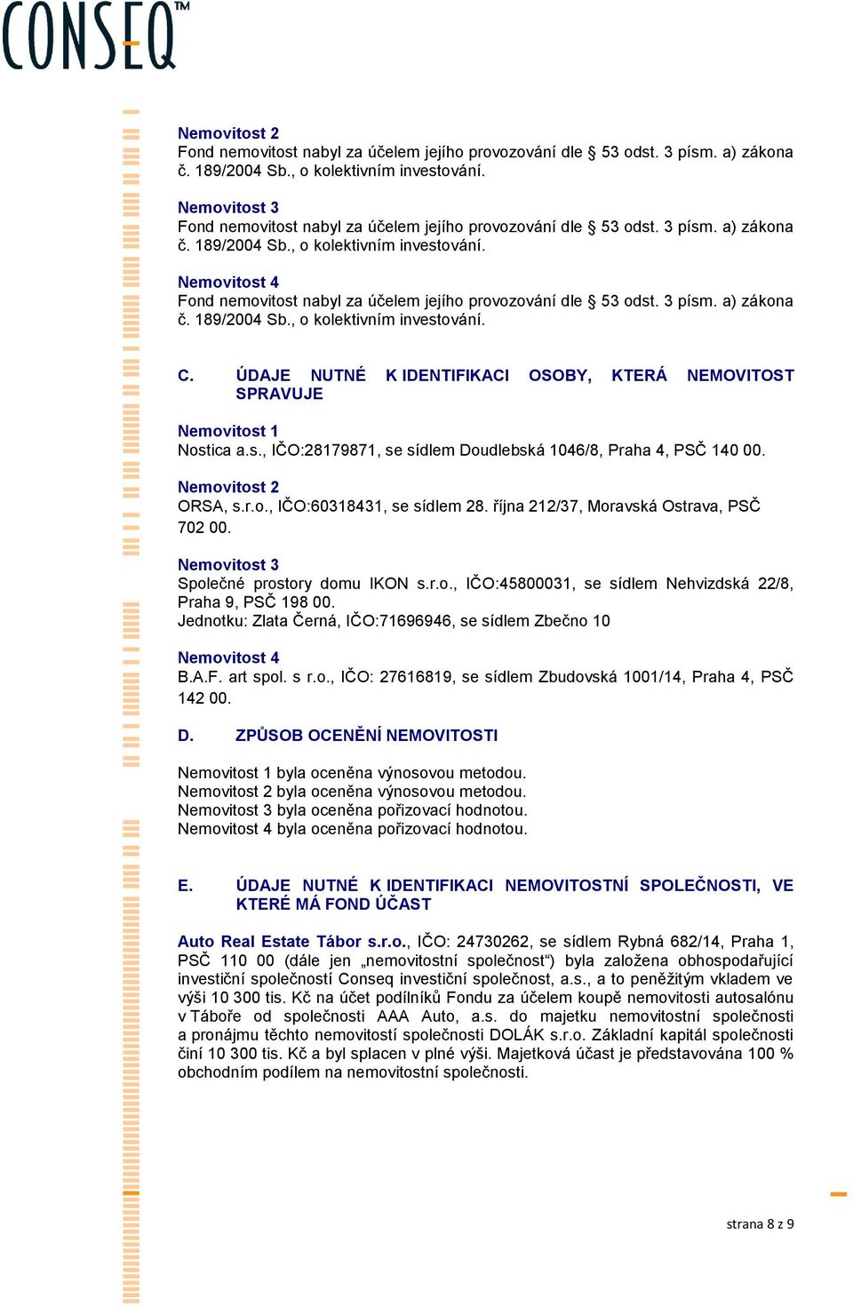 ÚDAJE NUTNÉ K IDENTIFIKACI OSOBY, KTERÁ NEMOVITOST SPRAVUJE Nostica a.s., IČO:28179871, se sídlem Doudlebská 1046/8, Praha 4, PSČ 140 00. Nemovitost 2 ORSA, s.r.o., IČO:60318431, se sídlem 28.