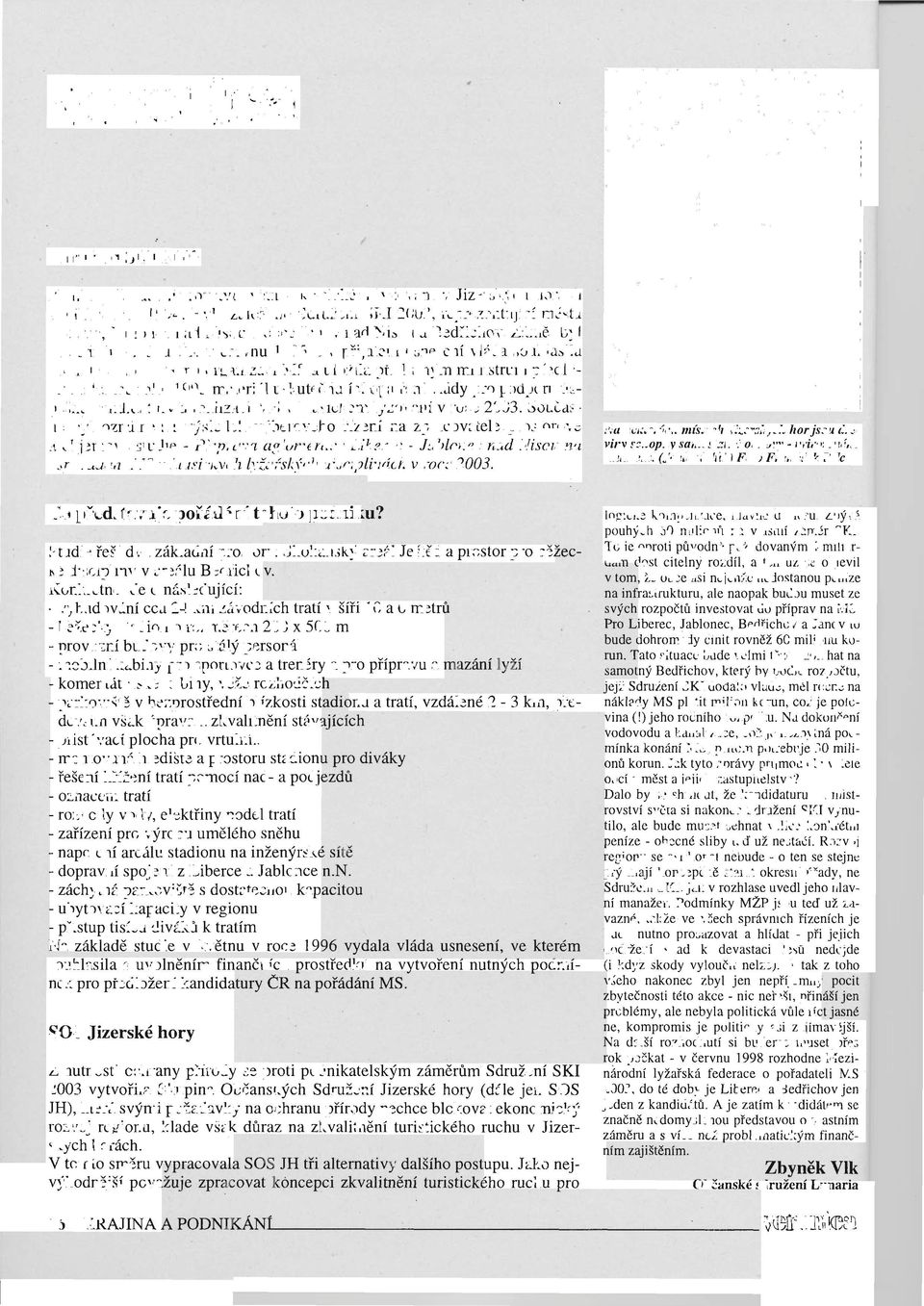 Z ám ě r byl projednán vládou ČR v červ nu 1995 a v přij atém usnesení vláda souhlasila s kandidaturou ČR na organizaci MS a uložila př ís l uš n ým m in i s trům p ře d l o žit do konce roku 1995