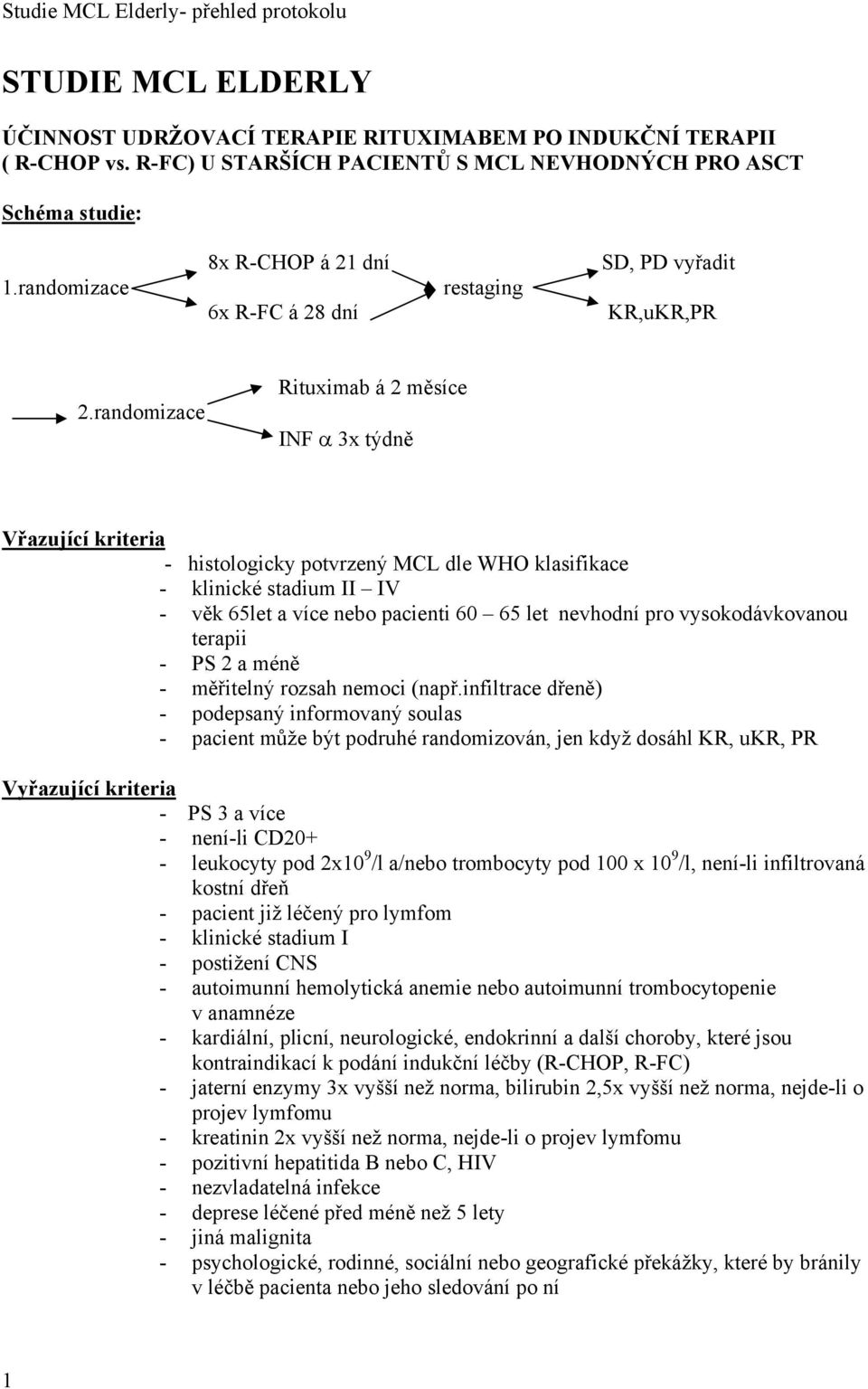 randomizace Rituximab á 2 měsíce INF α 3x týdně Vřazující kriteria - histologicky potvrzený MCL dle WHO klasifikace - klinické stadium II IV - věk 65let a více nebo pacienti 60 65 let nevhodní pro