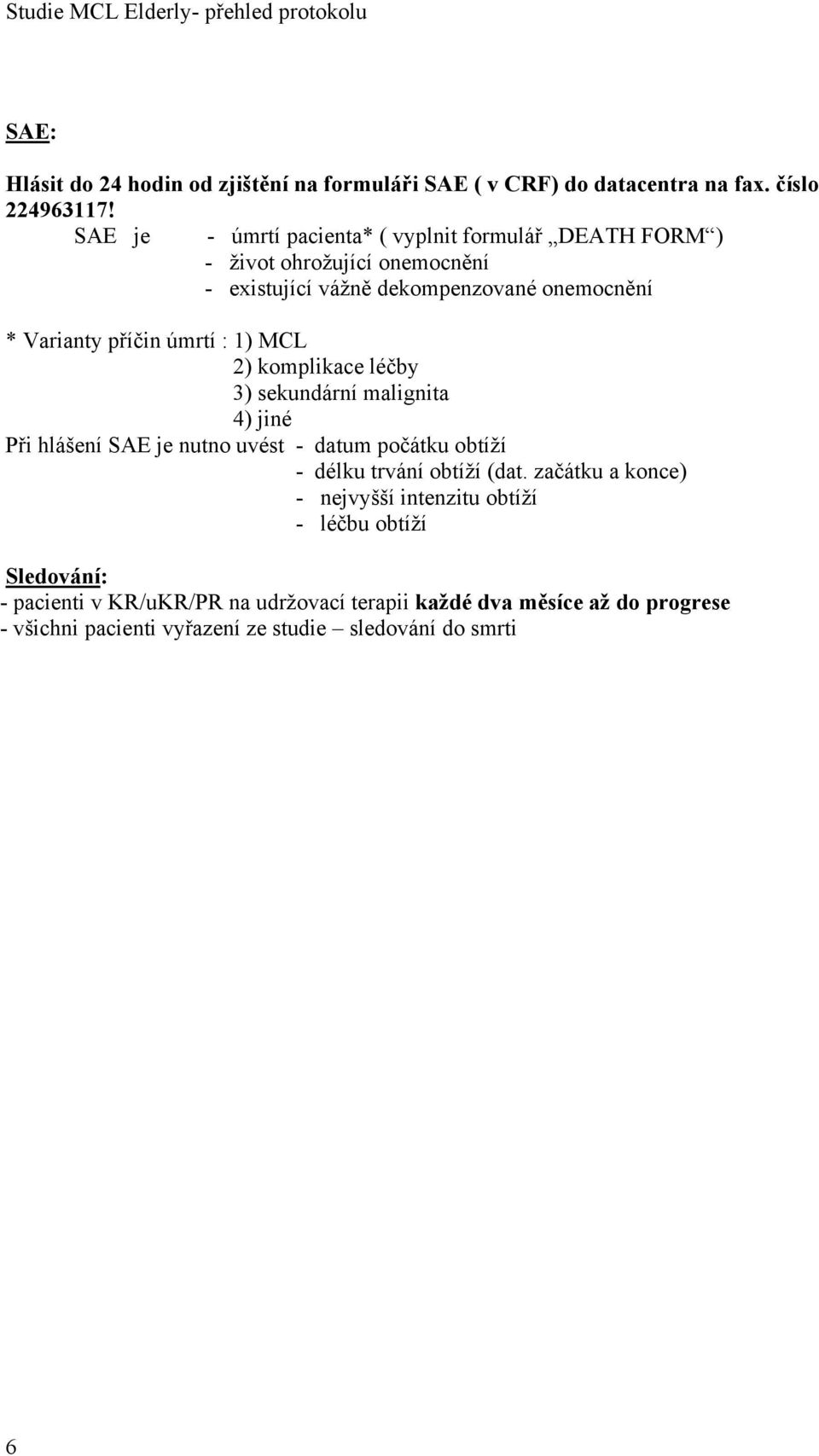 úmrtí : 1) MCL 2) komplikace léčby 3) sekundární malignita 4) jiné Při hlášení SAE je nutno uvést - datum počátku obtíží - délku trvání obtíží (dat.