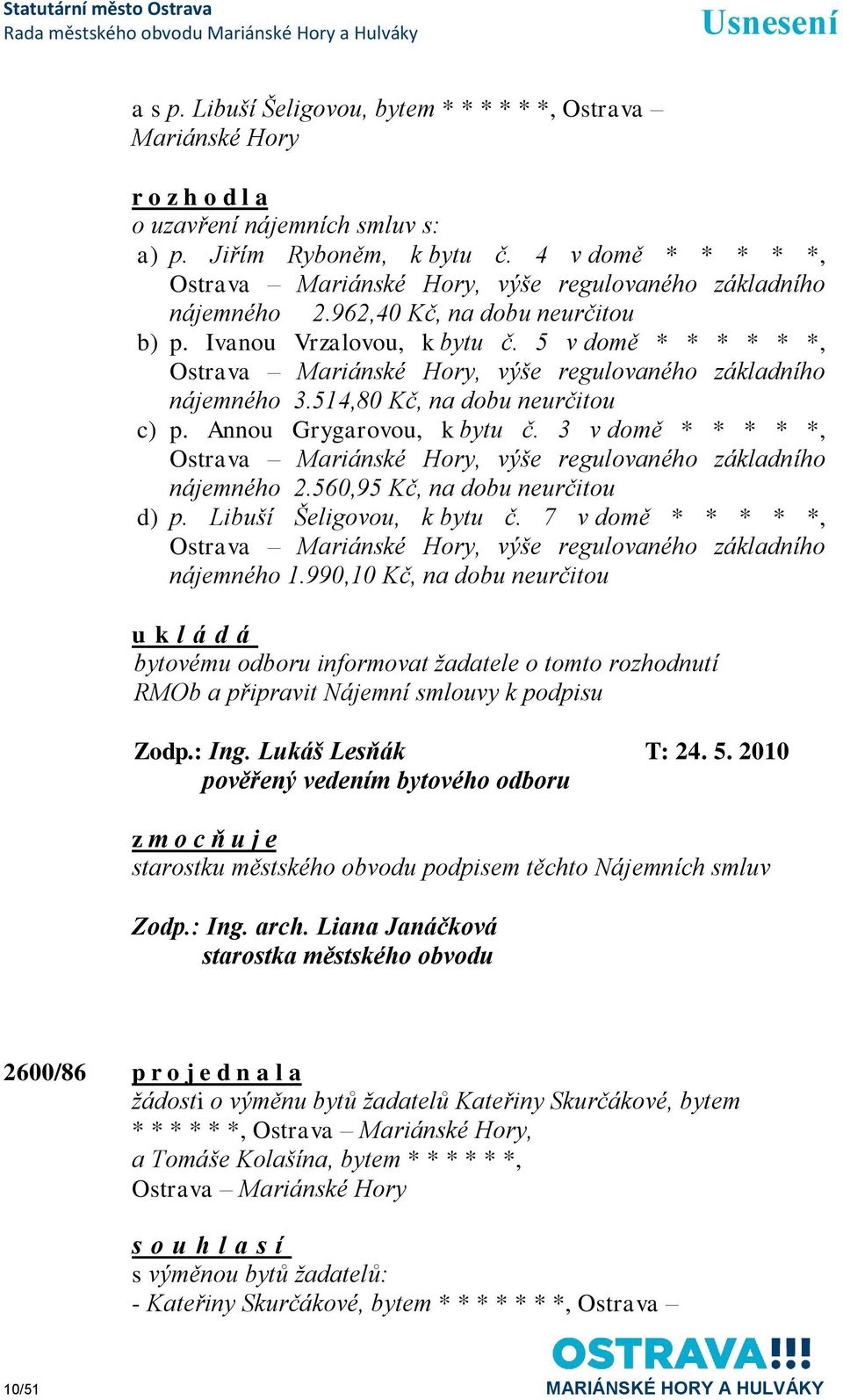 5 v domě * * * * * *, Ostrava Mariánské Hory, výše regulovaného základního nájemného 3.514,80 Kč, na dobu neurčitou c) p. Annou Grygarovou, k bytu č.