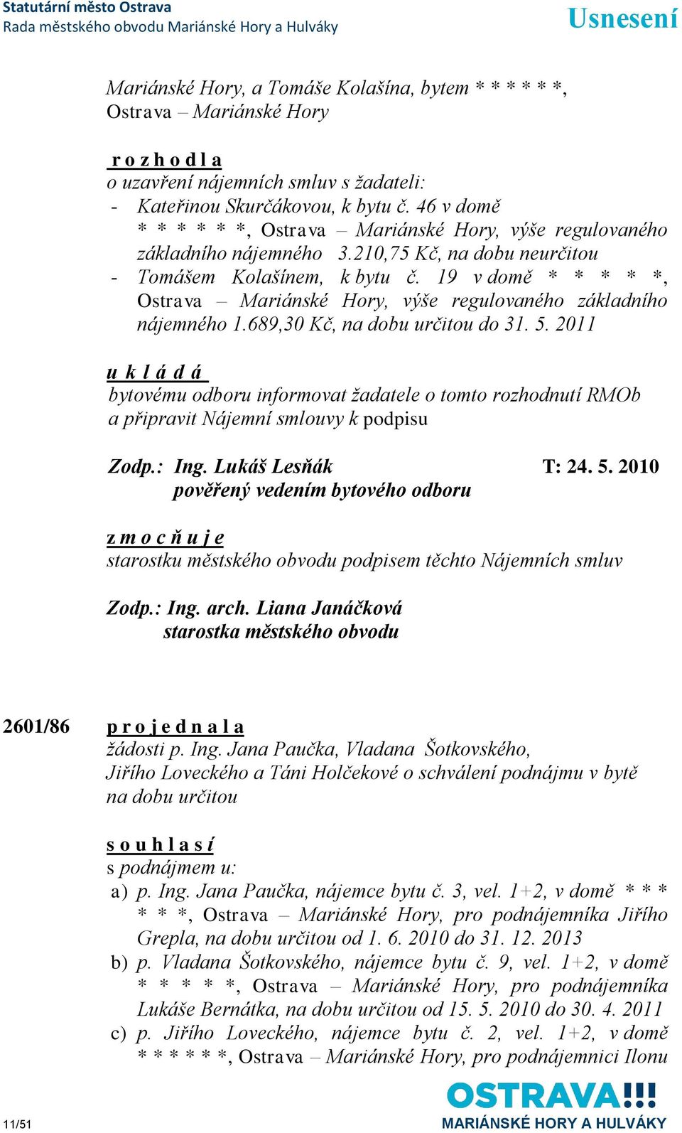 19 v domě * * * * *, Ostrava Mariánské Hory, výše regulovaného základního nájemného 1.689,30 Kč, na dobu určitou do 31. 5.