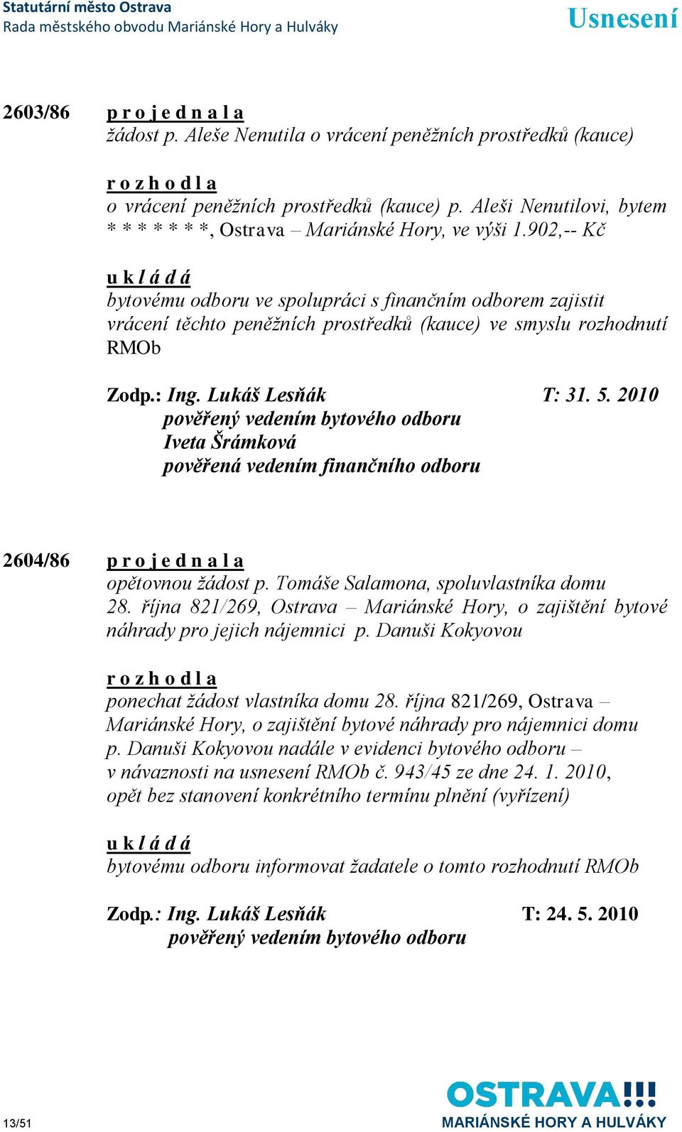 902,-- Kč bytovému odboru ve spolupráci s finančním odborem zajistit vrácení těchto peněţních prostředků (kauce) ve smyslu rozhodnutí RMOb Zodp.: Ing. Lukáš Lesňák T: 31. 5.