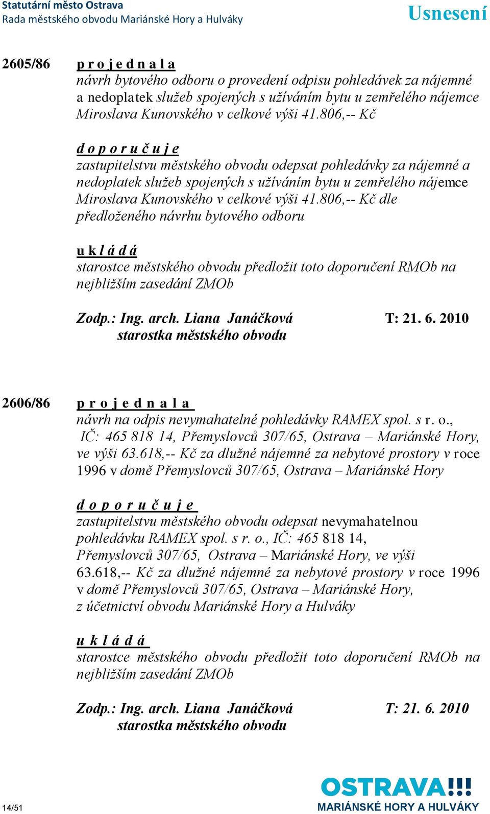 806,-- Kč dle předloţeného návrhu bytového odboru starostce městského obvodu předloţit toto doporučení RMOb na nejbliţším zasedání ZMOb Zodp.: Ing. arch. Liana Janáčková T: 21. 6.