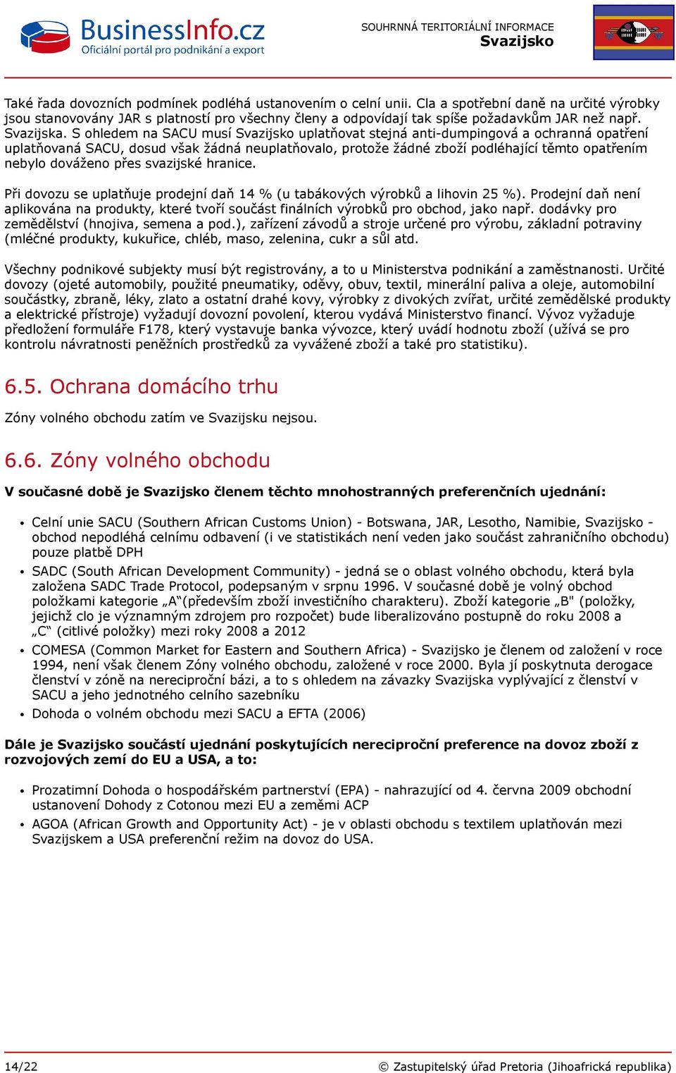 S ohledem na SACU musí uplatňovat stejná anti-dumpingová a ochranná opatření uplatňovaná SACU, dosud však žádná neuplatňovalo, protože žádné zboží podléhající těmto opatřením nebylo dováženo přes