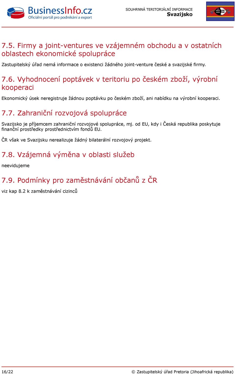 7. Zahraniční rozvojová spolupráce je příjemcem zahraniční rozvojové spolupráce, mj. od EU, kdy i Česká republika poskytuje finanční prostředky prostřednictvím fondů EU.