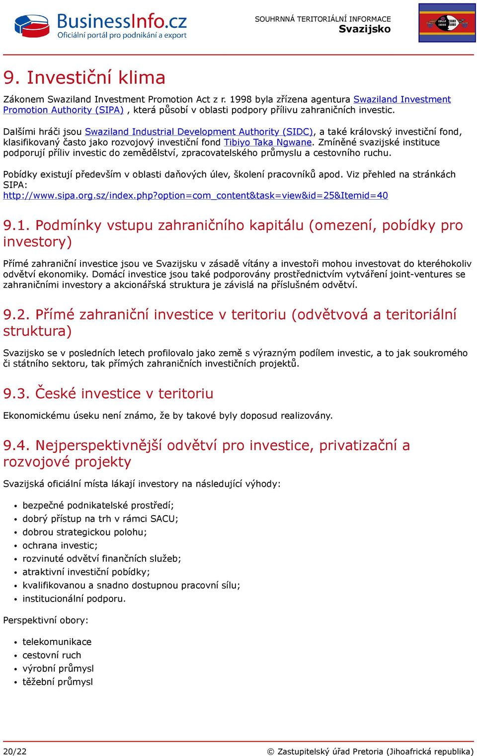 Dalšími hráči jsou Swaziland Industrial Development Authority (SIDC), a také královský investiční fond, klasifikovaný často jako rozvojový investiční fond Tibiyo Taka Ngwane.