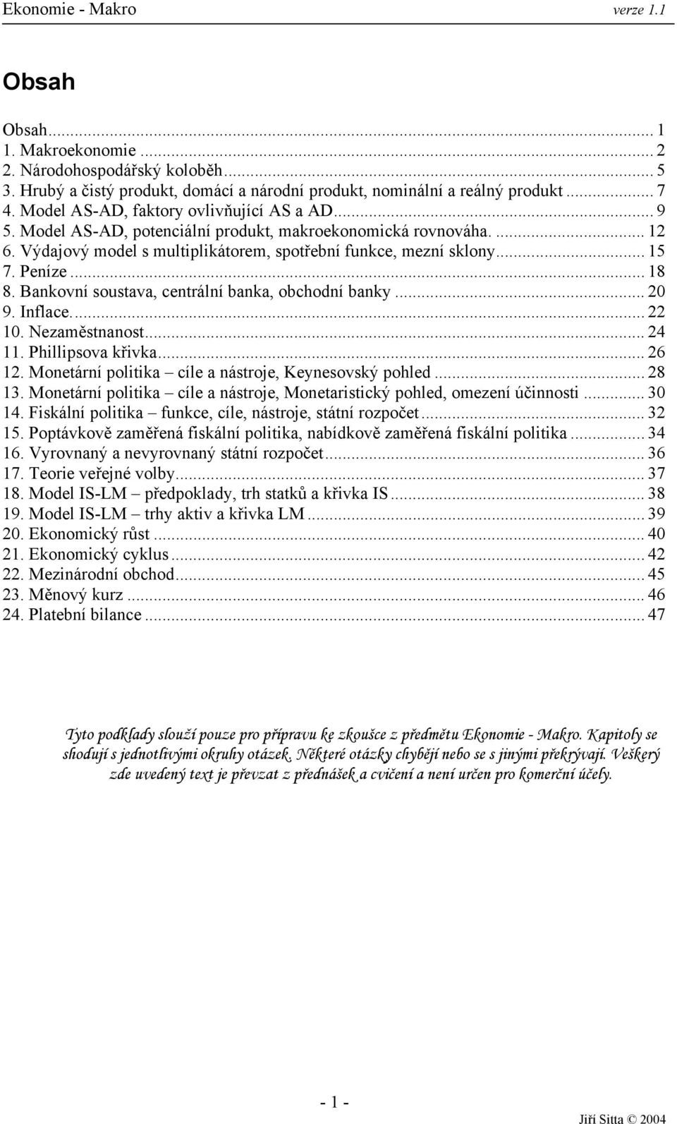 .. 18 8. Bankovní soustava, centrální banka, obchodní banky... 20 9. Inflace... 22 10. Nezaměstnanost... 24 11. Phillipsova křivka... 26 12. Monetární politika cíle a nástroje, Keynesovský pohled.