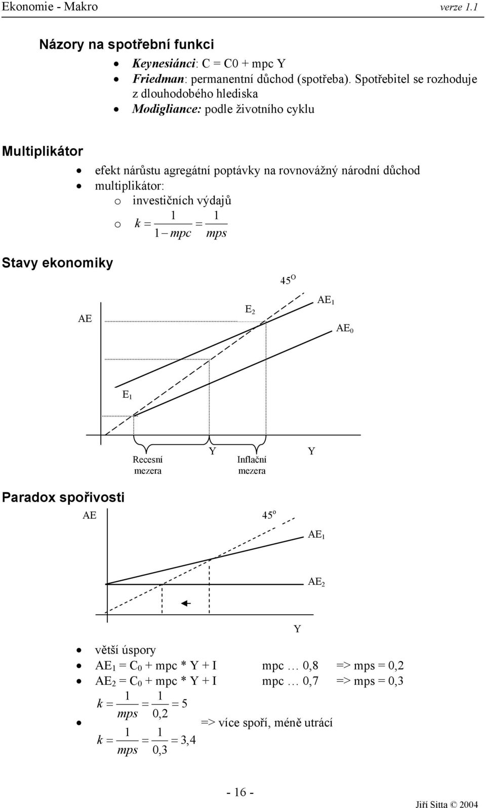 důchod multiplikátor: o investičních výdajů 1 1 o k = = 1 mpc mps Stavy ekonomiky 45 O AE E 2 AE 1 AE 0 E 1 Recesní mezera Y Inflační mezera Y Paradox