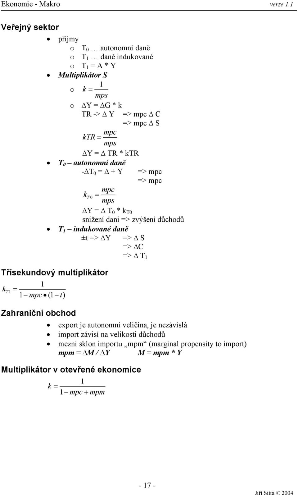 => Y => S => C => T 1 Třísekundový multiplikátor 1 k T 1 = 1 mpc (1 t) Zahraniční obchod export je autonomní veličina, je nezávislá import závisí na
