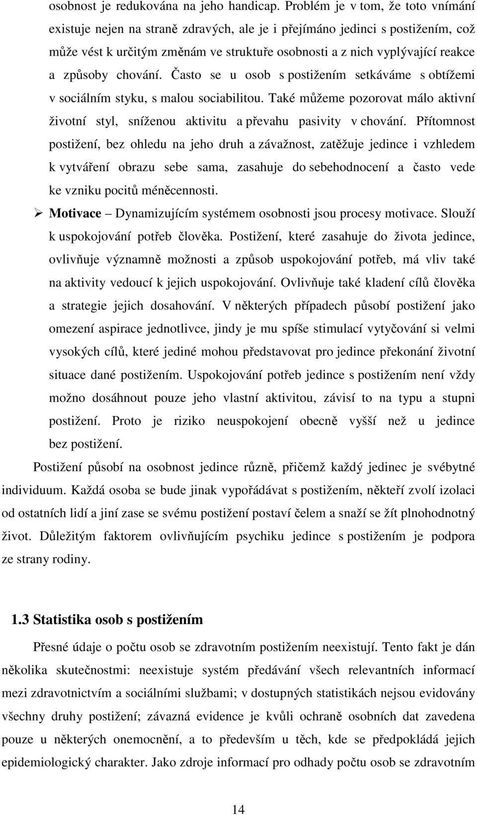 způsoby chování. Často se u osob s postižením setkáváme s obtížemi v sociálním styku, s malou sociabilitou.