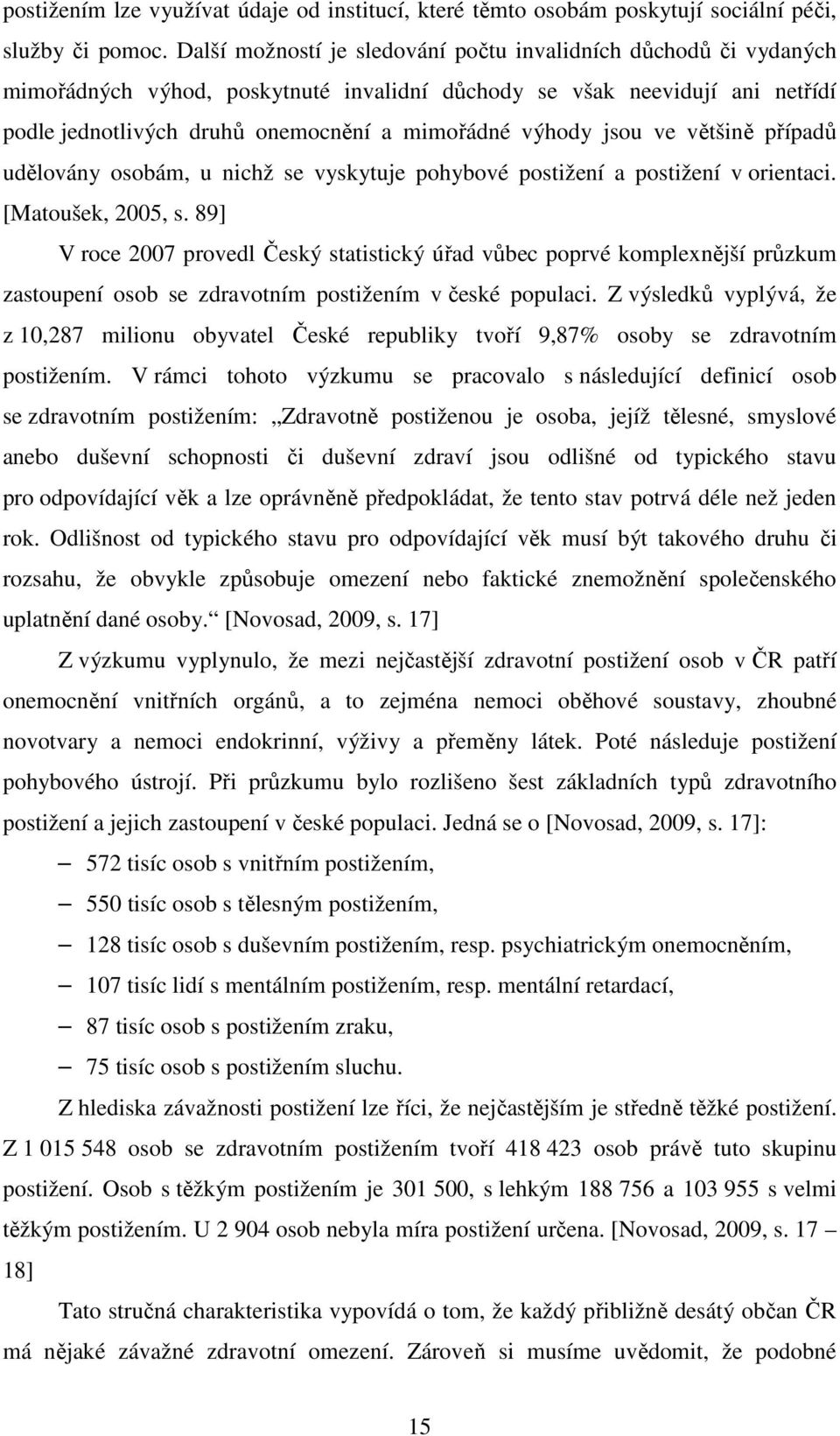 jsou ve většině případů udělovány osobám, u nichž se vyskytuje pohybové postižení a postižení v orientaci. [Matoušek, 2005, s.