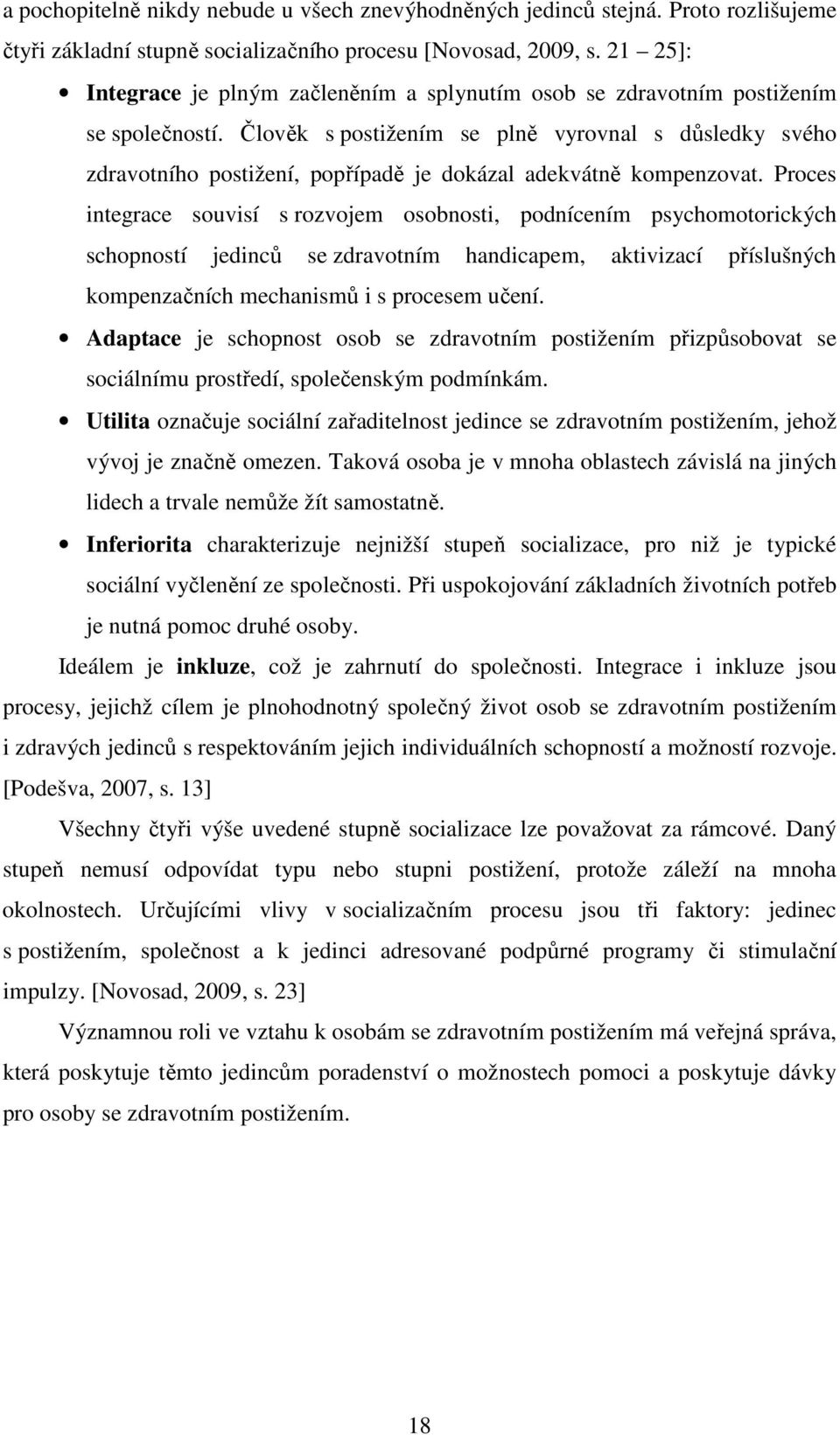 Člověk s postižením se plně vyrovnal s důsledky svého zdravotního postižení, popřípadě je dokázal adekvátně kompenzovat.