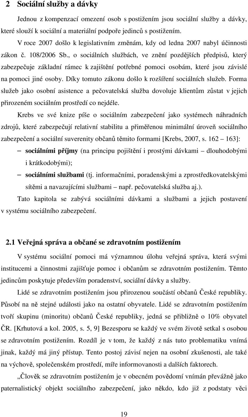 , o sociálních službách, ve znění pozdějších předpisů, který zabezpečuje základní rámec k zajištění potřebné pomoci osobám, které jsou závislé na pomoci jiné osoby.