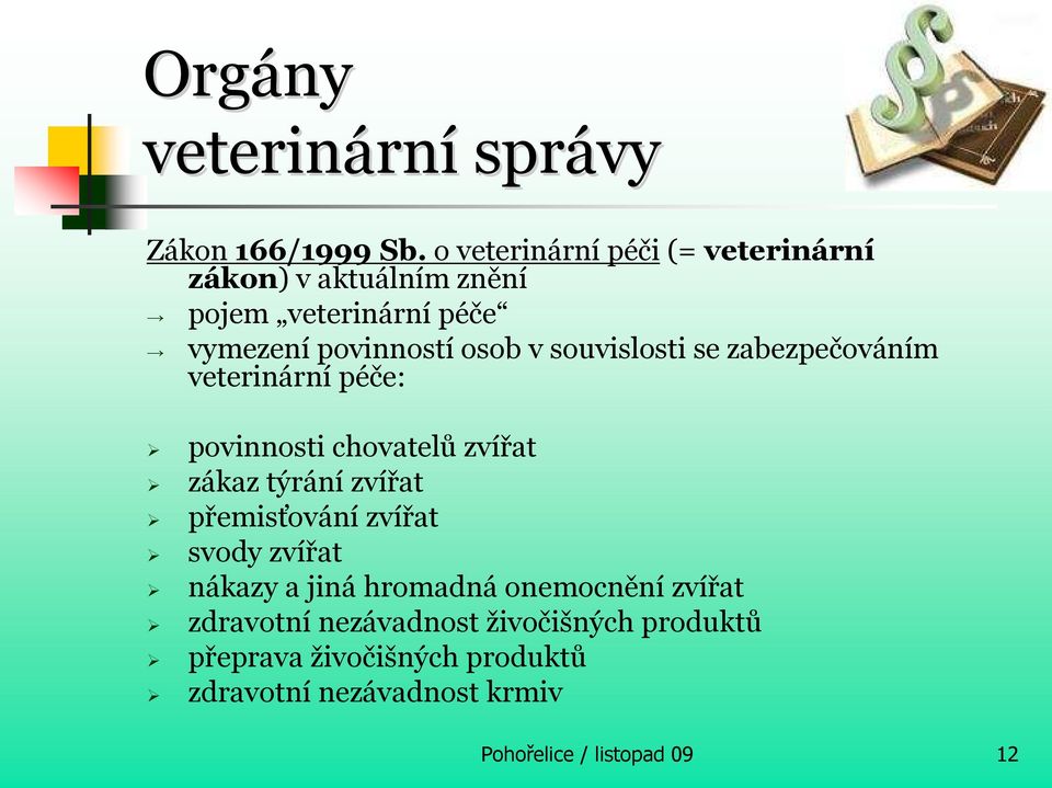 souvislosti se zabezpečováním veterinární péče: povinnosti chovatelů zvířat zákaz týrání zvířat přemisťování