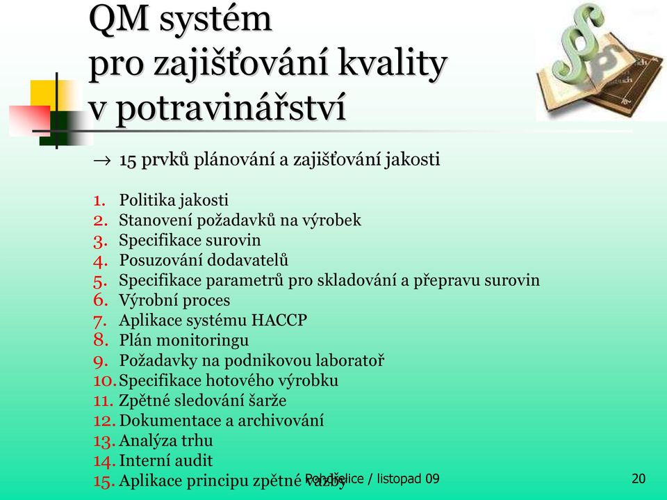 Specifikace parametrů pro skladování a přepravu surovin 6. Výrobní proces 7. Aplikace systému HACCP 8. Plán monitoringu 9.