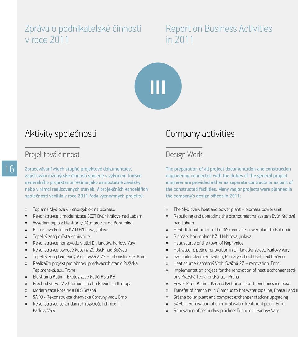 V projekčních kancelářích společnosti vznikla v roce 2011 řada významných projektů: Teplárna Mydlovary - energoblok na biomasu Rekonstrukce a modernizace SCZT Dvůr Králové nad Labem Vyvedení tepla z