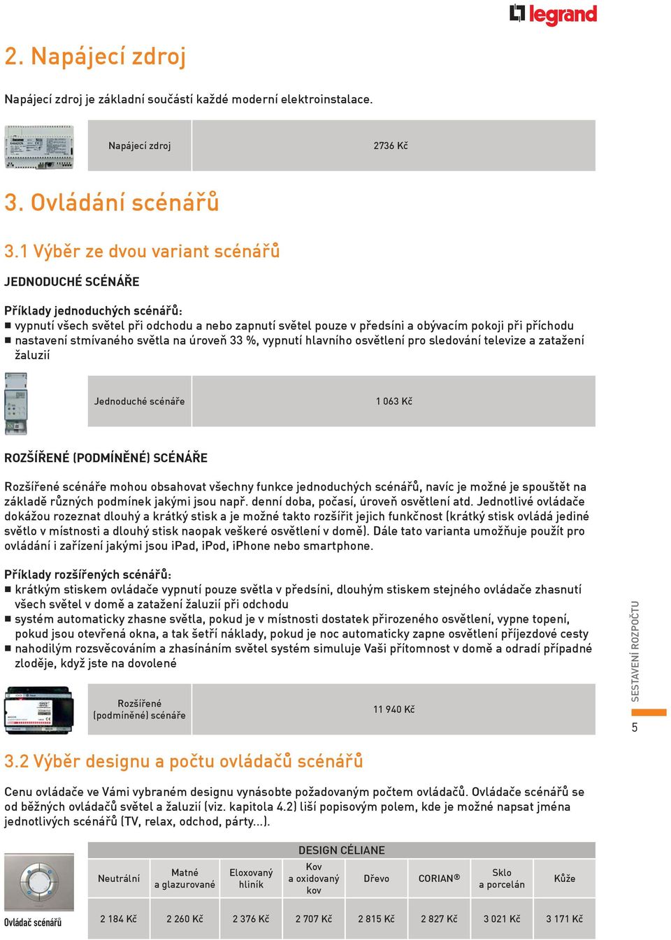 stmívaného svìtla na úroveò 33 %, vypnutí hlavního osvìtlení pro sledování televize a zatažení žaluzií Jednoduché scénáøe 1 063 Kè ROZŠÍØENÉ (PODMÍNÌNÉ) SCÉNÁØE Rozšíøené scénáøe mohou obsahovat