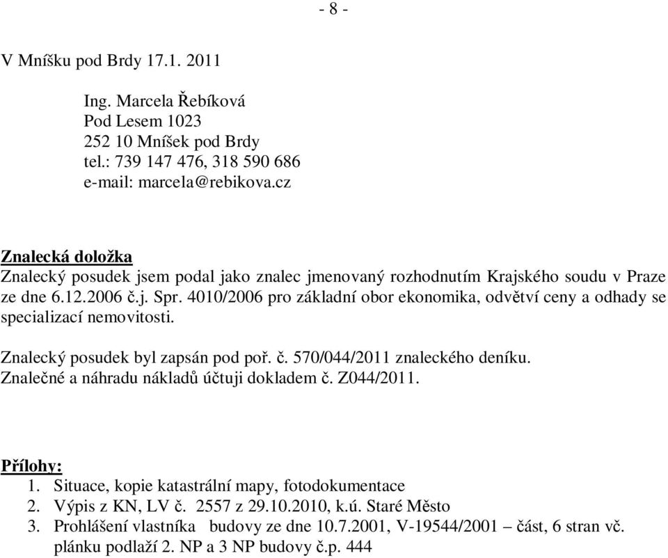 4010/2006 pro základní obor ekonomika, odv tví ceny a odhady se specializací nemovitosti. Znalecký posudek byl zapsán pod po.. 570/044/2011 znaleckého deníku.