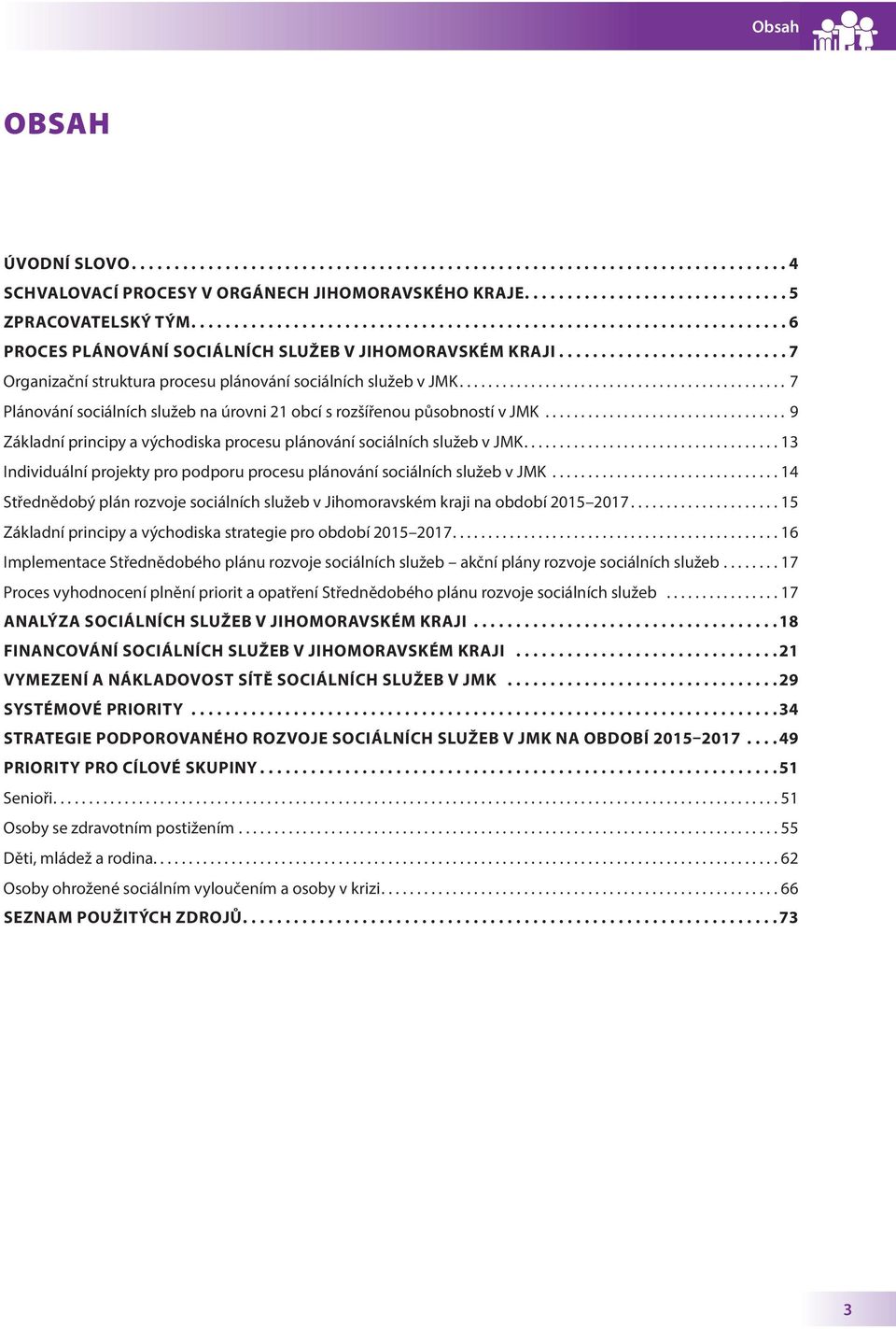 ..9 Základní principy a východiska procesu plánování sociálních služeb v JMK...13 Individuální projekty pro podporu procesu plánování sociálních služeb v JMK.