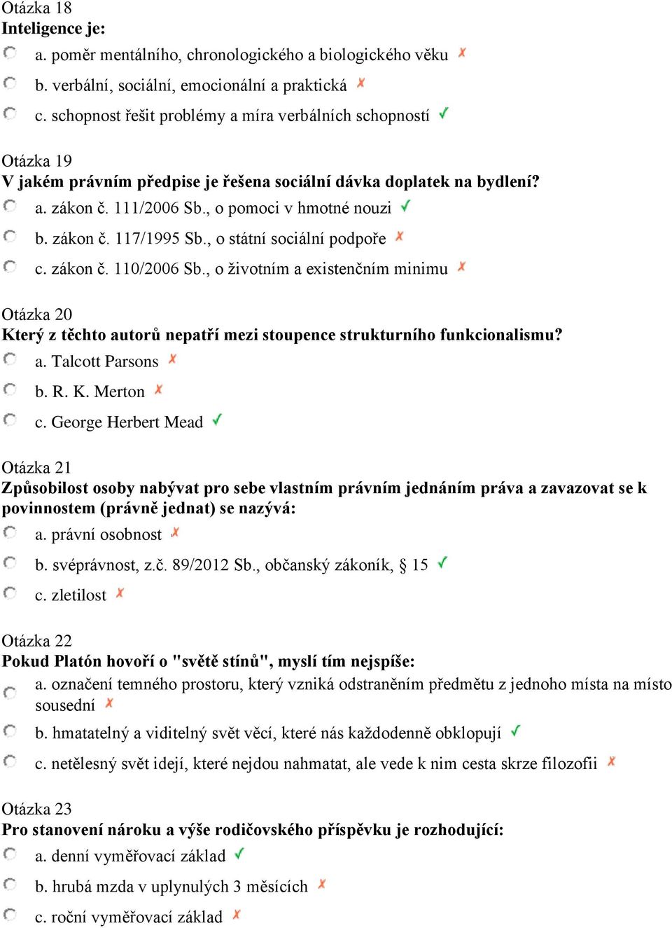 , o státní sociální podpoře c. zákon č. 110/2006 Sb., o životním a existenčním minimu Otázka 20 Který z těchto autorů nepatří mezi stoupence strukturního funkcionalismu? a. Talcott Parsons b. R. K. Merton c.