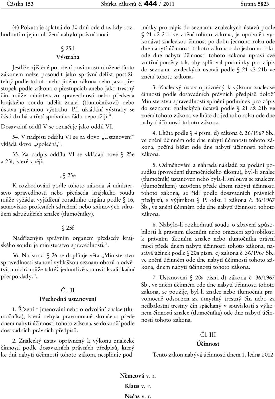 anebo jako trestný čin, může ministerstvo spravedlnosti nebo předseda krajského soudu udělit znalci (tlumočníkovi) nebo ústavu písemnou výstrahu.