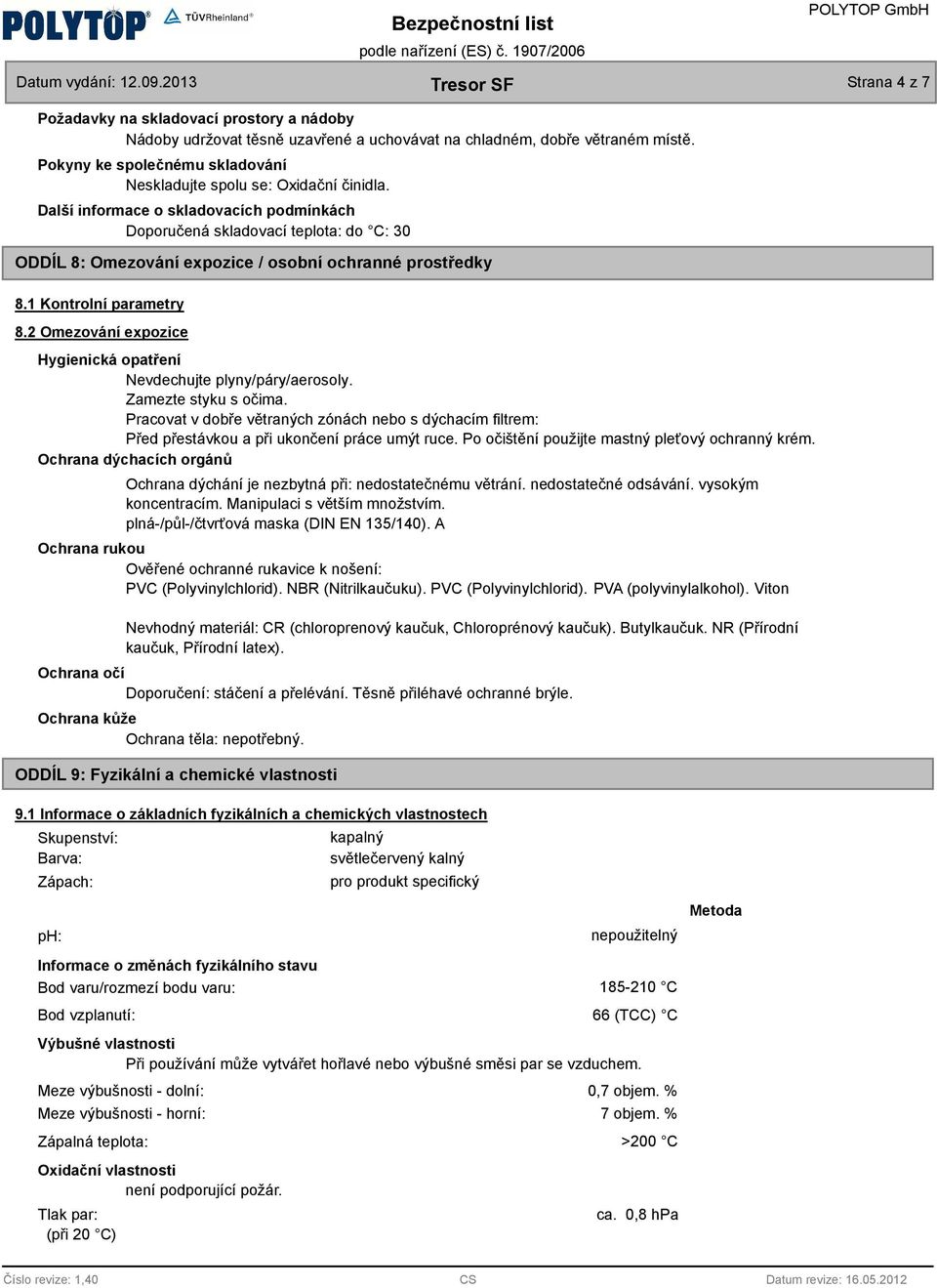 Další informace o skladovacích podmínkách Doporučená skladovací teplota: do C: 30 ODDÍL 8: Omezování expozice / osobní ochranné prostředky 8.1 Kontrolní parametry 8.