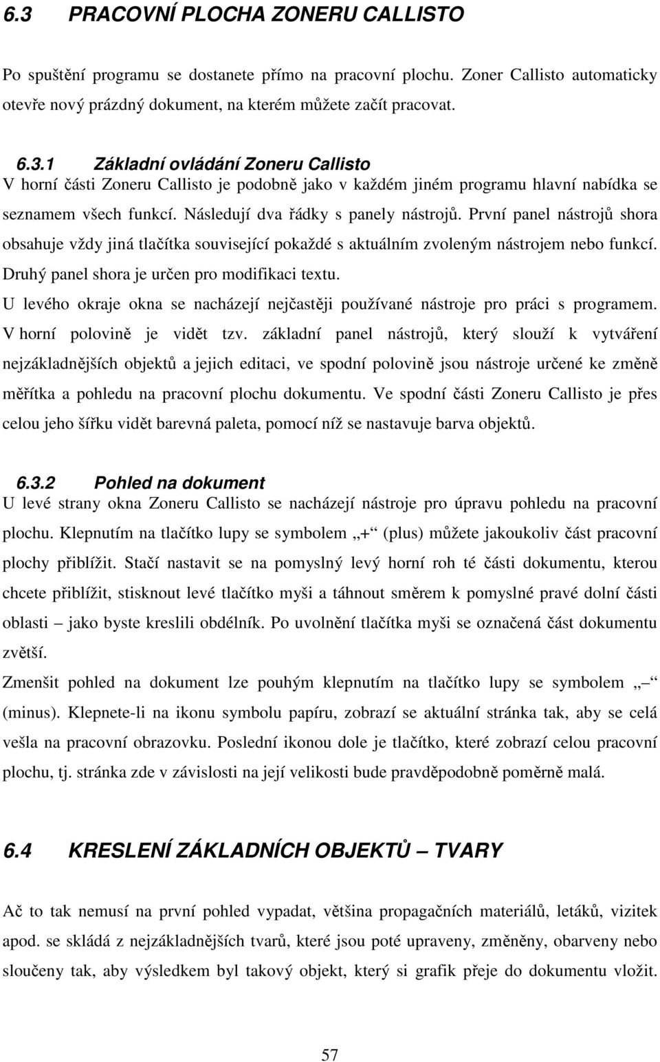 Druhý panel shora je určen pro modifikaci textu. U levého okraje okna se nacházejí nejčastěji používané nástroje pro práci s programem. V horní polovině je vidět tzv.